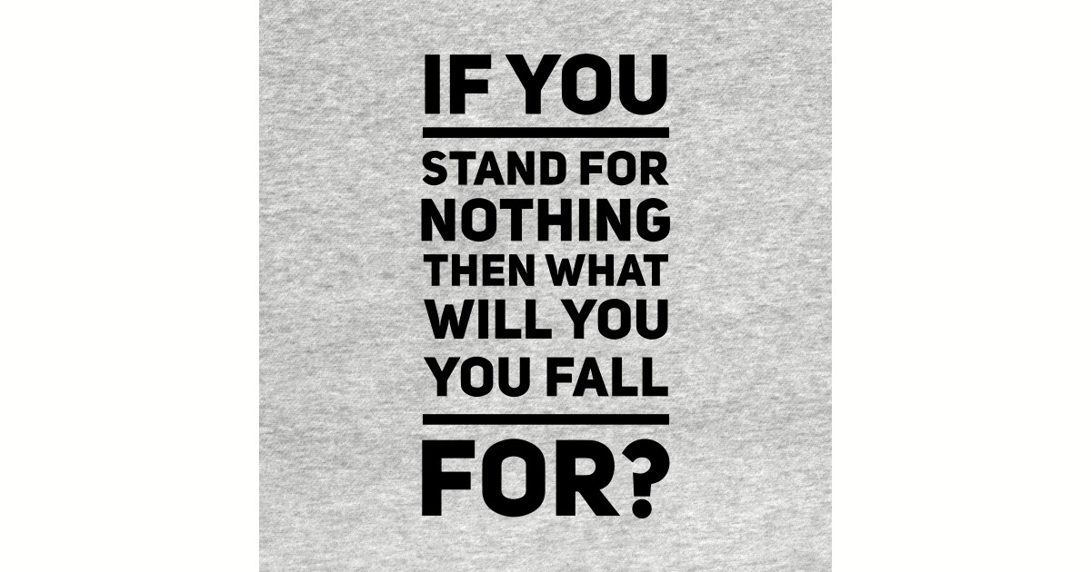 If You Stand For Nothing Quote TShirt TeePublic